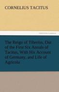 The Reign of Tiberius, Out of the First Six Annals of Tacitus, With His Account of Germany, and Life of Agricola di Cornelius Tacitus edito da tredition GmbH