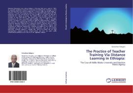 The Practice of Teacher Training Via Distance Learning in Ethiopia: di Getachew Adugna edito da LAP Lambert Academic Publishing