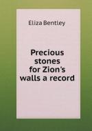 Precious Stones For Zion's Walls A Record di Eliza Bentley edito da Book On Demand Ltd.