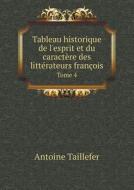 Tableau Historique De L'esprit Et Du Caractere Des Litterateurs Francois Tome 4 di Antoine Taillefer edito da Book On Demand Ltd.