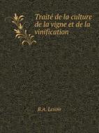 Traite De La Culture De La Vigne Et De La Vinification di B a Lenoir edito da Book On Demand Ltd.