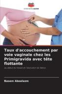 Taux d'accouchement par voie vaginale chez les Primigravida avec tête flottante di Basem Aboelazm edito da Editions Notre Savoir