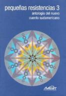 Pequeñas resistencias 3 : antología del nuevo cuento sudamericano di Andrés Neuman, Juan Gabriel Vásquez edito da Páginas de Espuma SL