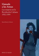Llamada a las armas : las mujeres en la Revolución Cubana, 1952-1959 di Manuel Ramírez Chicharro edito da Doce Calles