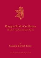 Phrygian Rock-Cut Shrines: Structure, Function, and Cult Practice di Susanne Berndt-Ersoz edito da BRILL ACADEMIC PUB