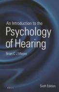 An Introduction to the Psychology of Hearing di Brian Moore edito da BRILL ACADEMIC PUB