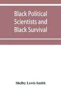 Black Political Scientists and Black Survival di Shelby Lewis Smith edito da Alpha Editions