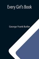 Every Girl's Book di George Frank Butler edito da Alpha Editions