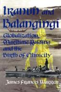 Iranun and Balangingi: Globalisation, Maritime Raiding and the Birth of Ethnicity di James F. Warren edito da NUS Press