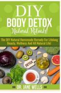DIY Body Detox Natural Rituals! di Jane Wells edito da Independently Published