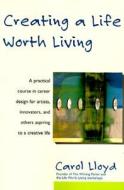 Creating a Life Worth Living di Carol Lloyd edito da HARPERCOLLINS