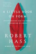 A Little Book on Form di Robert Hass edito da HarperCollins Publishers Inc
