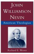 John Williamson Nevin: American Theologian di Richard E. Wentz edito da OXFORD UNIV PR