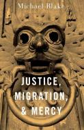 Justice, Migration, And Mercy di Michael Blake edito da Oxford University Press Inc