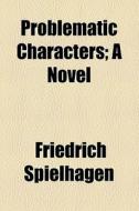 Problematic Characters; A Novel di Friedrich Spielhagen edito da General Books Llc