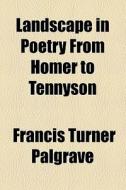 Landscape In Poetry From Homer To Tennyson di Francis Turner Palgrave edito da General Books Llc