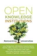 Open Knowledge Institutions: Reinventing Universities di Lucy Montgomery, John Hartley, Carmeron Neylon edito da MIT PR