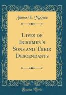 Lives of Irishmen's Sons and Their Descendants (Classic Reprint) di James E. McGee edito da Forgotten Books