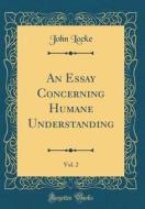 An Essay Concerning Humane Understanding, Vol. 2 (Classic Reprint) di John Locke edito da Forgotten Books