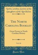 The North Carolina Booklet, Vol. 10: Great Events in North Carolina History (Classic Reprint) di North Carolina Society of Th Revolution edito da Forgotten Books