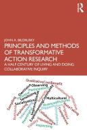 Principles And Methods Of Transformative Action Research di John A. Bilorusky edito da Taylor & Francis Ltd