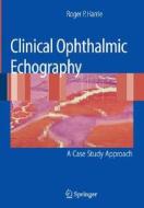 Clinical Ophthalmic Echography: A Case Study Approach di Roger P. Harrie edito da Springer