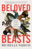 Beloved Beasts: Fighting for Life in an Age of Extinction di Michelle Nijhuis edito da W W NORTON & CO