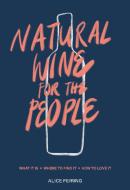 Natural Wine for the People di Alice Feiring edito da Ten Speed Press