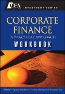 Corporate Finance: A Practical Approach Workbook di Michelle R. Clayman, Martin S. Fridson, George H. Troughton edito da WILEY