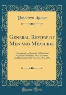 General Review of Men and Measures: Occasioned by Remarks of Near and Accurate Observers, Plain Answers, and Replies to Plain Answers, &C. &C (Classic di Unknown Author edito da Forgotten Books