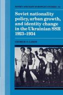 Soviet Nationality Policy, Urban Growth, and Identity Change in the Ukrainian Ssr 1923 1934 di George O. Liber edito da Cambridge University Press