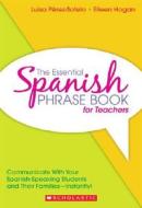The Essential Spanish Phrase Book for Teachers: Communicate with Your Spanish-Speaking Students and Their Families - Instantly! di Luisa Perez-Sotelo, Eileen Hogan edito da Scholastic Teaching Resources