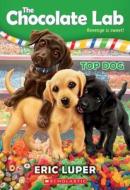 Top Dog (The Chocolate Lab #3) di Eric Luper edito da Scholastic Inc.
