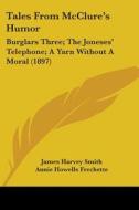 Tales from McClure's Humor: Burglars Three; The Joneses' Telephone; A Yarn Without a Moral (1897) di James Harvey Smith, Annie Howells Frechette, Morgan Robertson edito da Kessinger Publishing