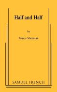 Half and Half di James Sherman edito da SAMUEL FRENCH TRADE