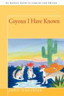 Coyotes I Have Known di John Duncklee edito da iUniverse
