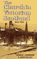 The Church In Victorian Scotland 1843-1874 di Andrew L. Drummond, James Bulloch edito da St Andrew Press