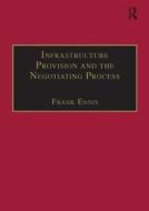 Infrastructure Provision and the Negotiating Process di Frank Ennis edito da Taylor & Francis Ltd