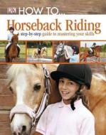 How To... Horseback Riding: A Step-By-Step Guide to the Secrets of Horseback Riding di Caroline Stamps edito da DK Publishing (Dorling Kindersley)