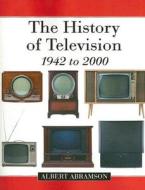 The History of Television, 1942 to 2000 di Albert Abramson edito da McFarland