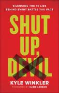 Shut Up, Devil: Silencing the 10 Lies Behind Every Battle You Face di Kyle Winkler edito da CHOSEN BOOKS