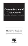 Contamination of Groundwater: Prevention, Assessment, Restoration di Michael W. Barcelona edito da WILLIAM ANDREW INC