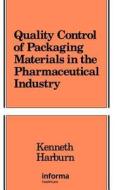 Quality Control of Packaging Materials in the Pharmaceutical Industry di Kenneth Harburn edito da Taylor & Francis Inc