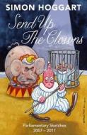 Send Up the Clowns: Parliamentary Sketches 2007-11 di Simon Hoggart edito da RANDOM HOUSE UK