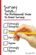 Survey Says...: The Professionals' Guide to Great Surveys di Pat Lynch Ph. D. edito da Business Alignment Strategies, Incorporated