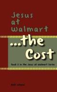 Jesus at Walmart...the Cost di Rick Leland edito da Free Store Books