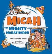Mighty Micah the Marathoner di MacKenzie Brett Snell edito da LIGHTNING SOURCE INC