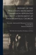 Report Of The Wisconsin Monument Commission Appointed To Erect A Monument At Andersonville, Georgia edito da Legare Street Press