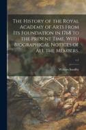 The History Of The Royal Academy Of Arts From Its Foundation In 1768 To The Present Time. With Biographical Notices Of All The Members.; V.1 di Sandby William Sandby edito da Legare Street Press