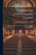 Le Théâtre D'Alexandre Hardy: Erster Neudruck der Dramen von Pierre Corneille's Unmittelbarem Vorläu di Edmund Stengel Alexandre Hardy edito da LEGARE STREET PR